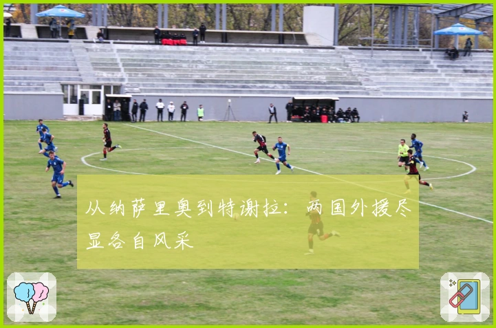 从纳萨里奥到特谢拉：两国外援尽显各自风采